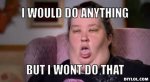 honey-boo-boo-s-mom-meme-generator-i-would-do-anything-but-i-wont-do-that-00f1ff.jpg